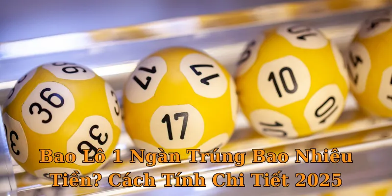 Bao lô 1 ngàn trúng bao nhiêu tiền và những lưu ý khi chơi
