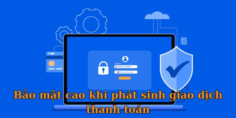 Bảo mật cao khi phát sinh giao dịch thanh toán