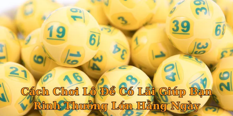Cách Chơi Lô Đề Có Lãi Giúp Bạn Rinh Thưởng Lớn Hằng Ngày