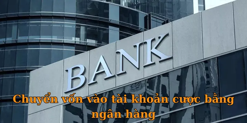Chuyển vốn vào tài khoản cược bằng ngân hàng