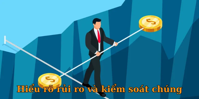 Hiểu rõ rủi ro và kiểm soát chúng