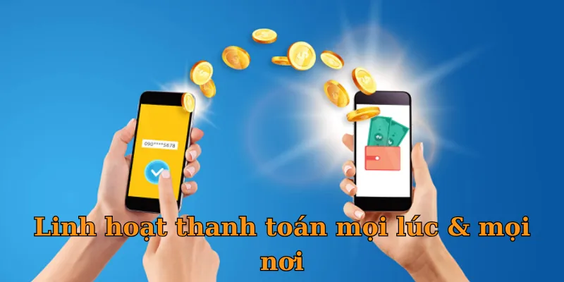Linh hoạt thanh toán mọi lúc & mọi nơi